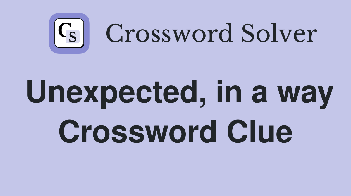 Unexpected, in a way Crossword Clue Answers Crossword Solver